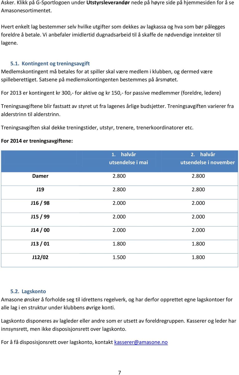 5.1. Kontingent og treningsavgift Medlemskontingent må betales for at spiller skal være medlem i klubben, og dermed være spilleberettiget. Satsene på medlemskontingenten bestemmes på årsmøtet.