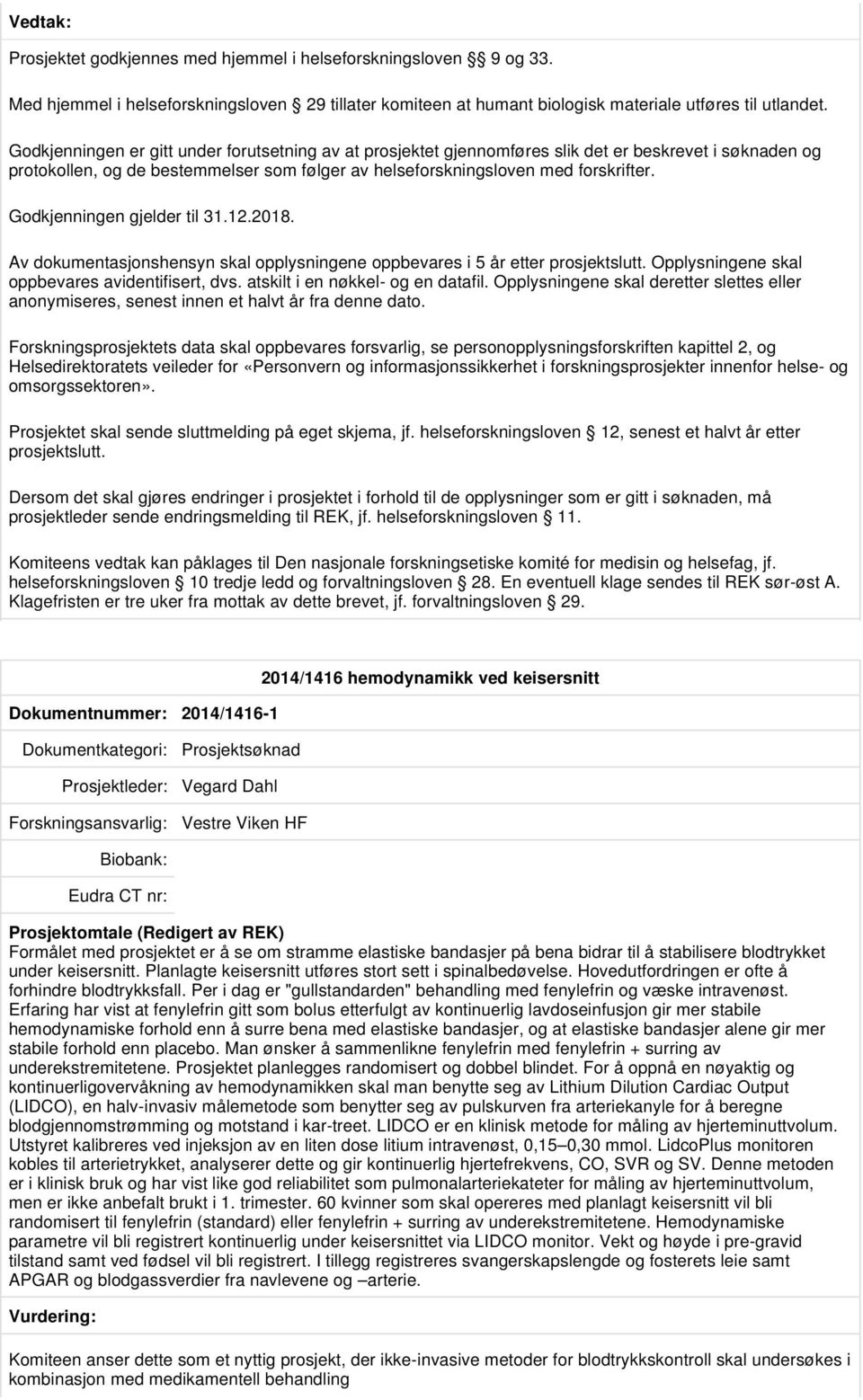 Godkjenningen gjelder til 31.12.2018. Av dokumentasjonshensyn skal opplysningene oppbevares i 5 år etter Opplysningene skal anonymiseres, senest innen et halvt år fra denne dato.