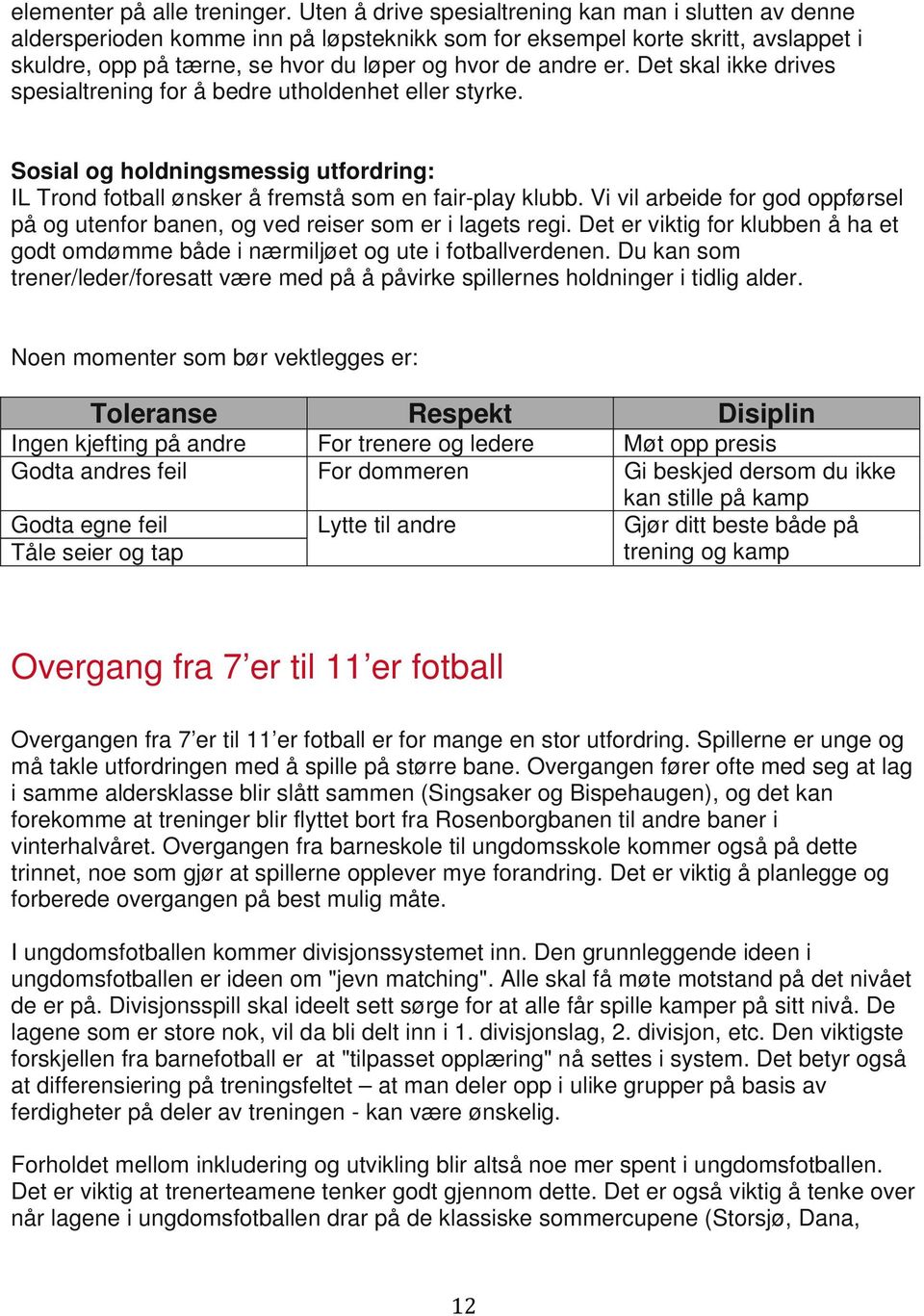 Det skal ikke drives spesialtrening for å bedre utholdenhet eller styrke. Sosial og holdningsmessig utfordring: IL Trond fotball ønsker å fremstå som en fair-play klubb.