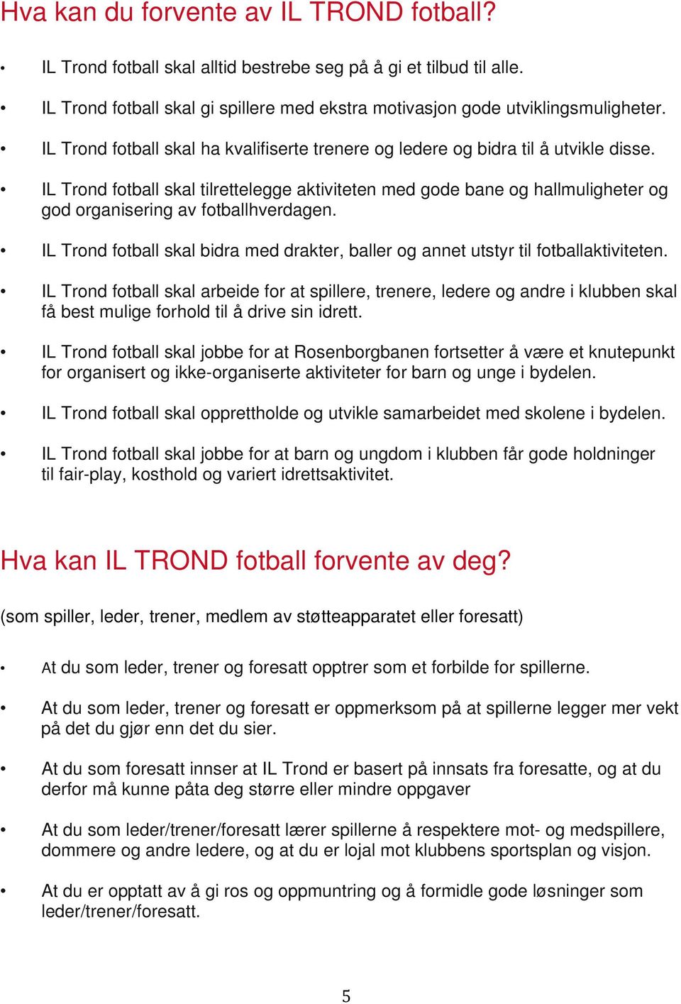 IL Trond fotball skal tilrettelegge aktiviteten med gode bane og hallmuligheter og god organisering av fotballhverdagen.