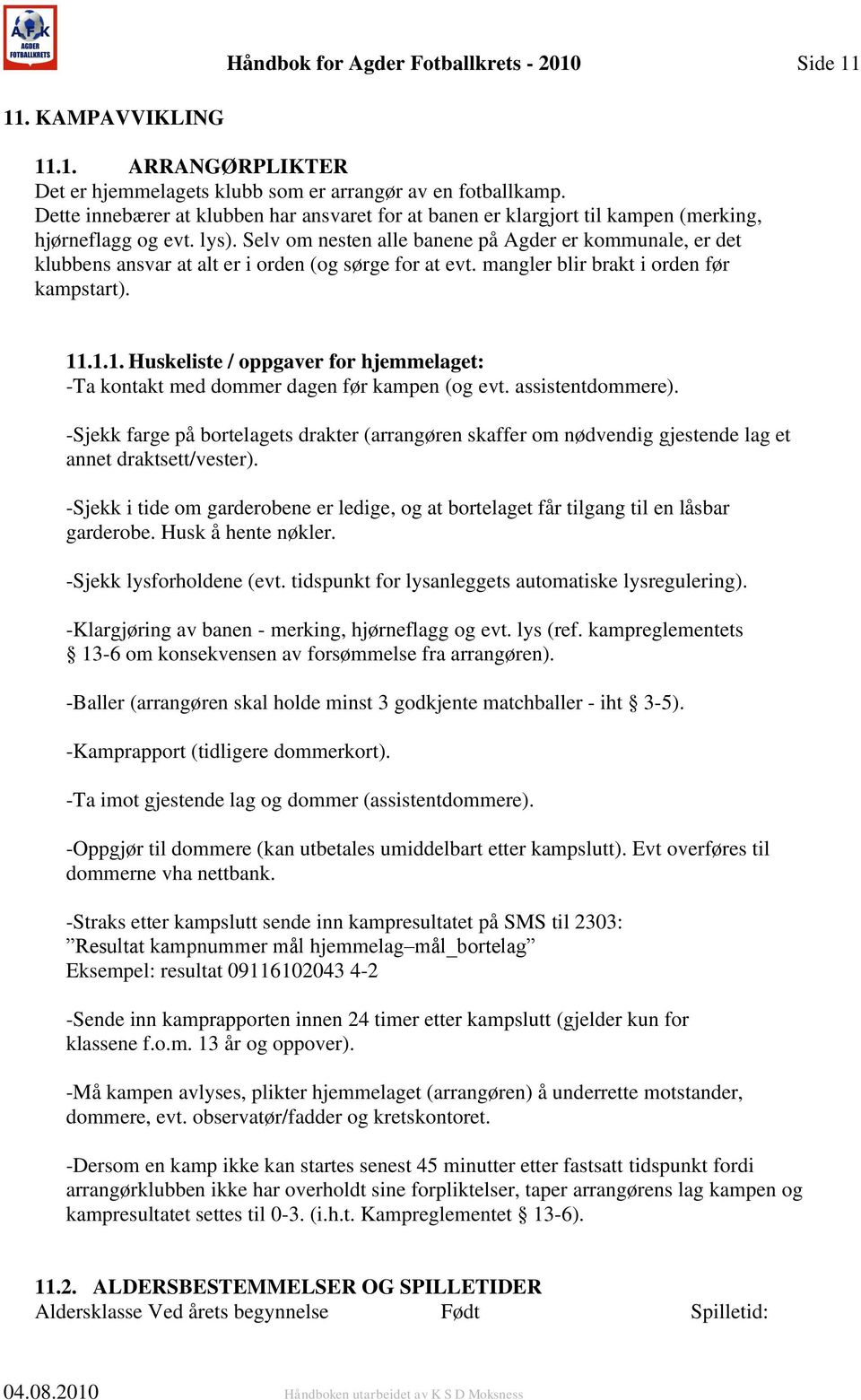 Selv om nesten alle banene på Agder er kommunale, er det klubbens ansvar at alt er i orden (og sørge for at evt. mangler blir brakt i orden før kampstart). 11