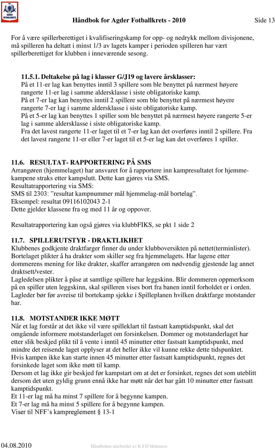 .5.1. Deltakelse på lag i klasser G/J19 og lavere årsklasser: På et 11-er lag kan benyttes inntil 3 spillere som ble benyttet på nærmest høyere rangerte 11-er lag i samme aldersklasse i siste