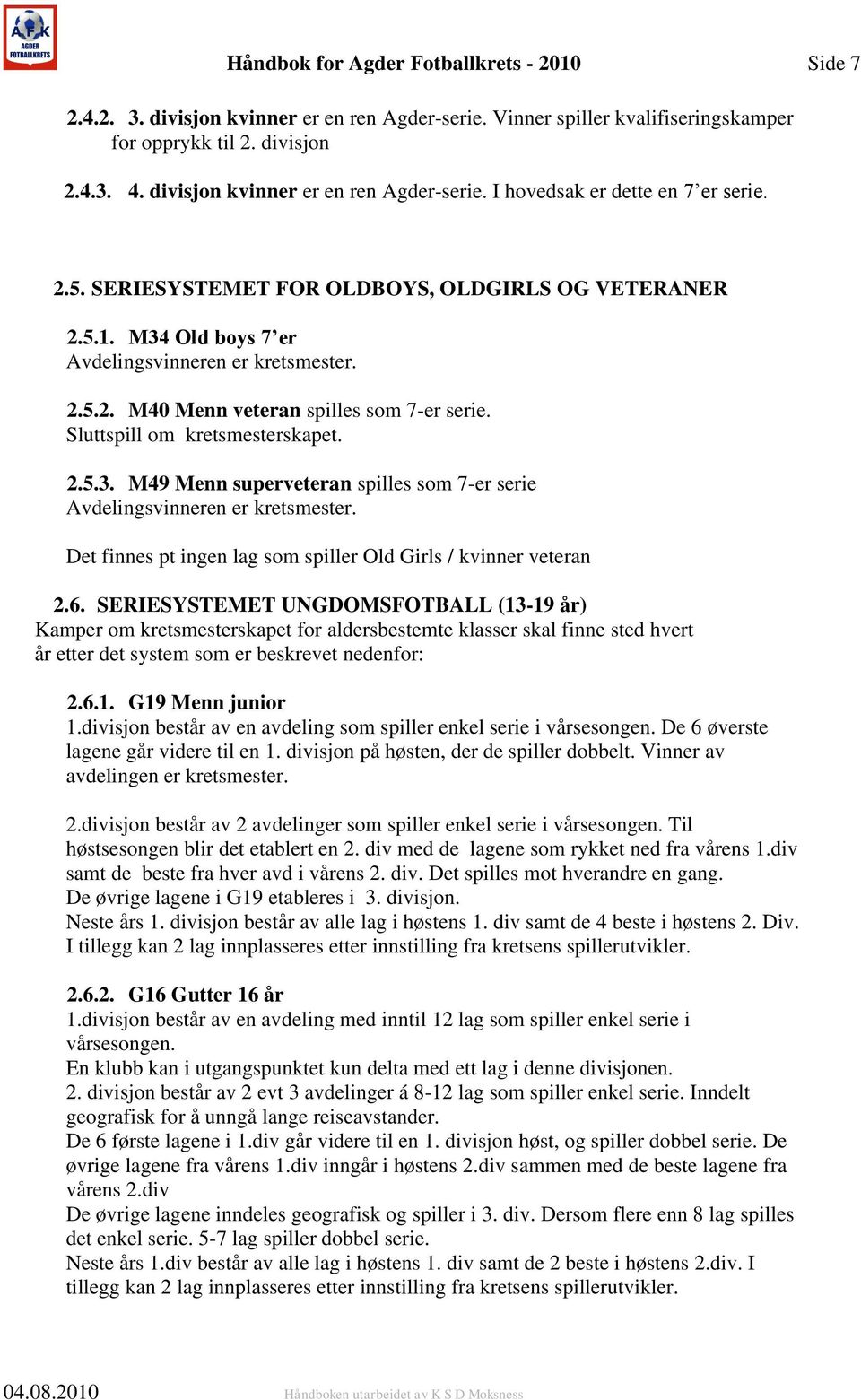 Sluttspill om kretsmesterskapet. 2.5.3. M49 Menn superveteran spilles som 7-er serie Avdelingsvinneren er kretsmester. Det finnes pt ingen lag som spiller Old Girls / kvinner veteran 2.6.