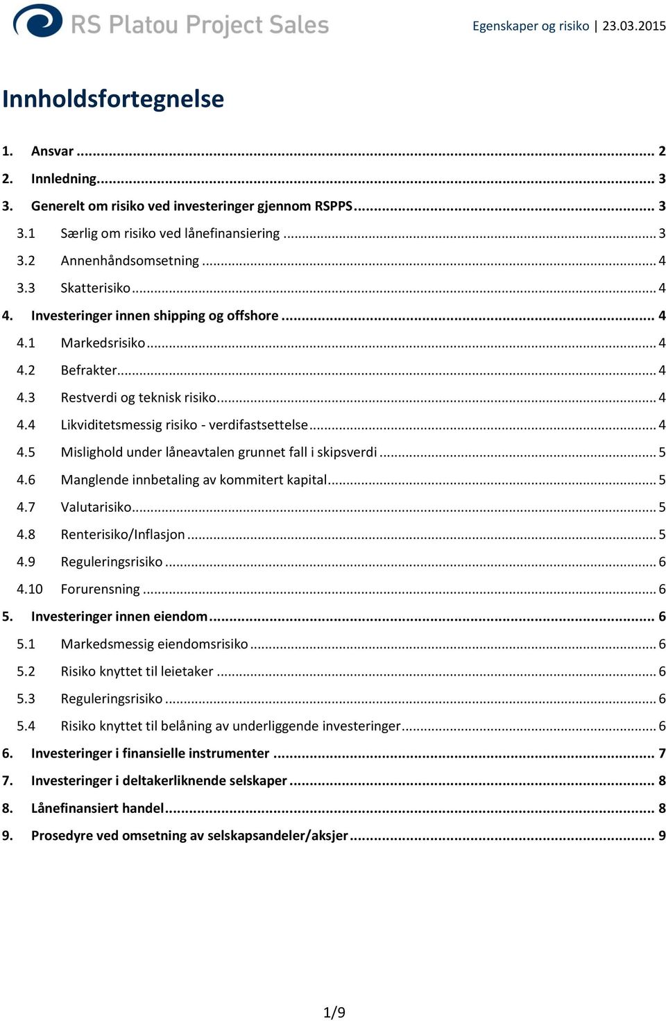 .. 4 4.5 Mislighold under låneavtalen grunnet fall i skipsverdi... 5 4.6 Manglende innbetaling av kommitert kapital... 5 4.7 Valutarisiko... 5 4.8 Renterisiko/Inflasjon... 5 4.9 Reguleringsrisiko.