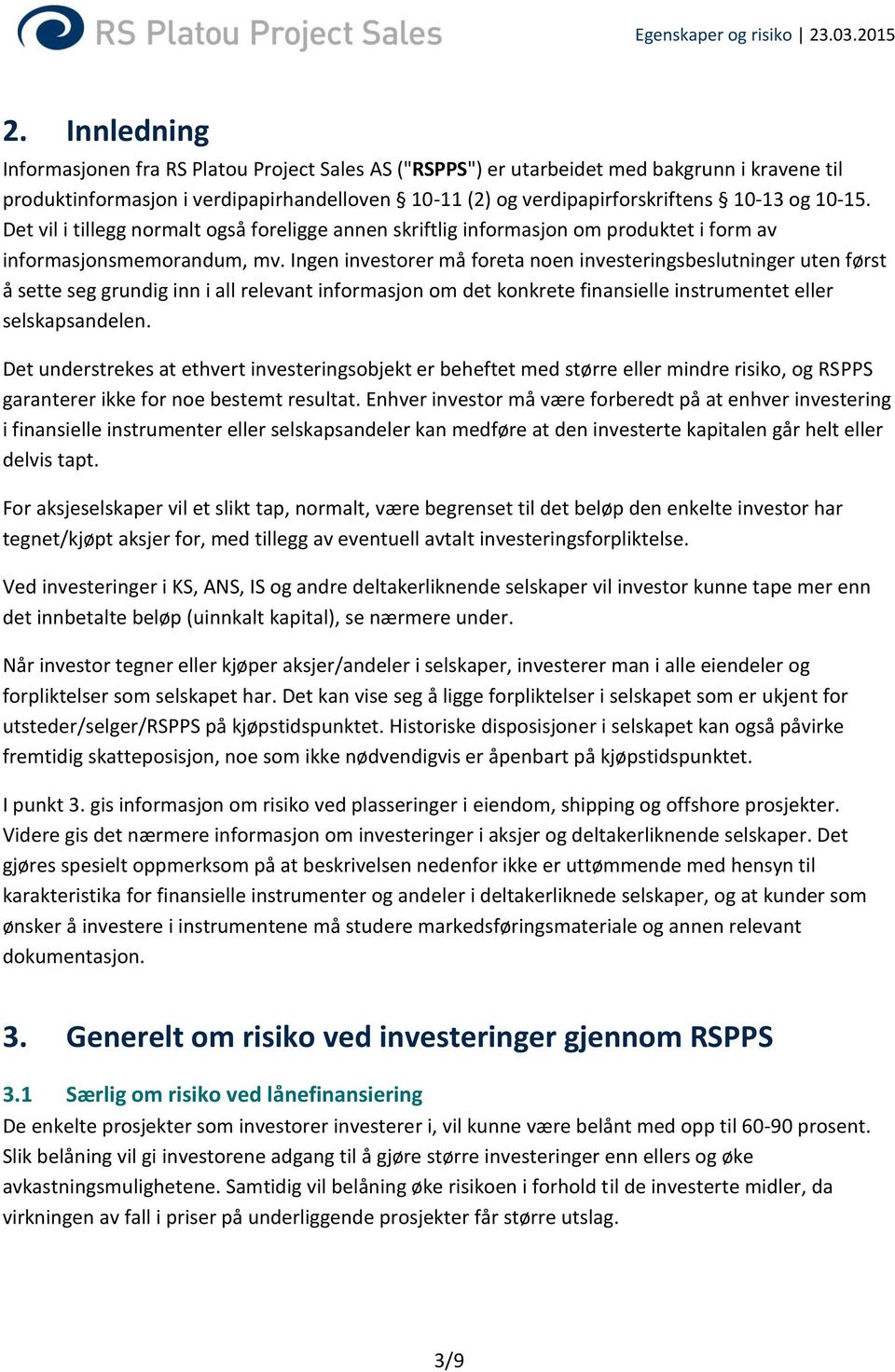 Ingen investorer må foreta noen investeringsbeslutninger uten først å sette seg grundig inn i all relevant informasjon om det konkrete finansielle instrumentet eller selskapsandelen.