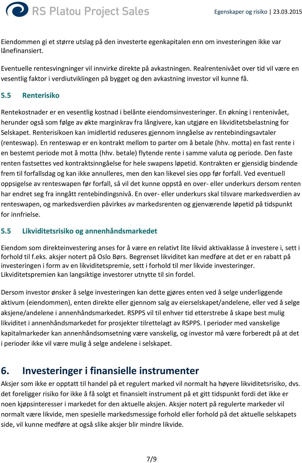 5 Renterisiko Rentekostnader er en vesentlig kostnad i belånte eiendomsinvesteringer.