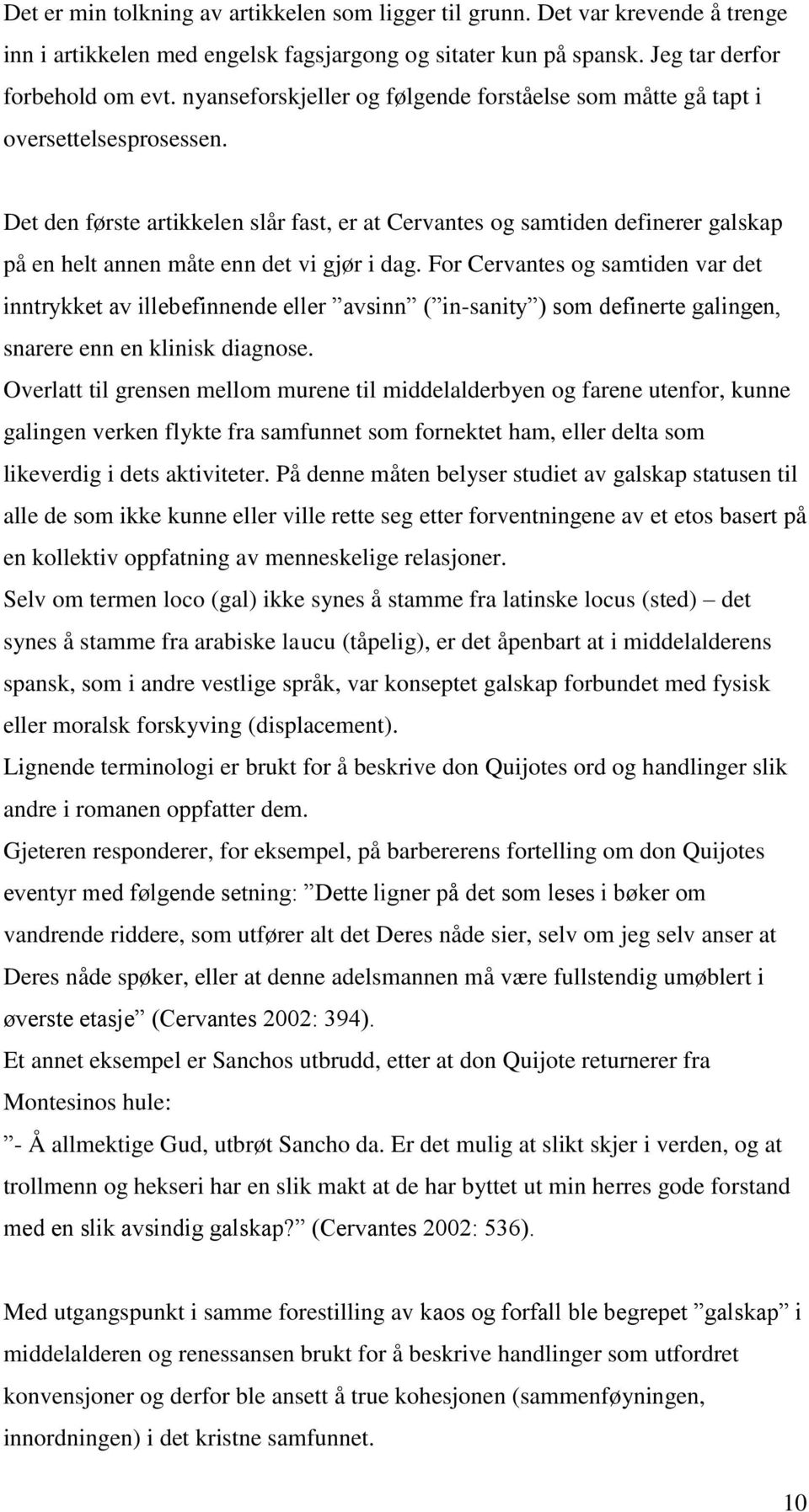 Det den første artikkelen slår fast, er at Cervantes og samtiden definerer galskap på en helt annen måte enn det vi gjør i dag.