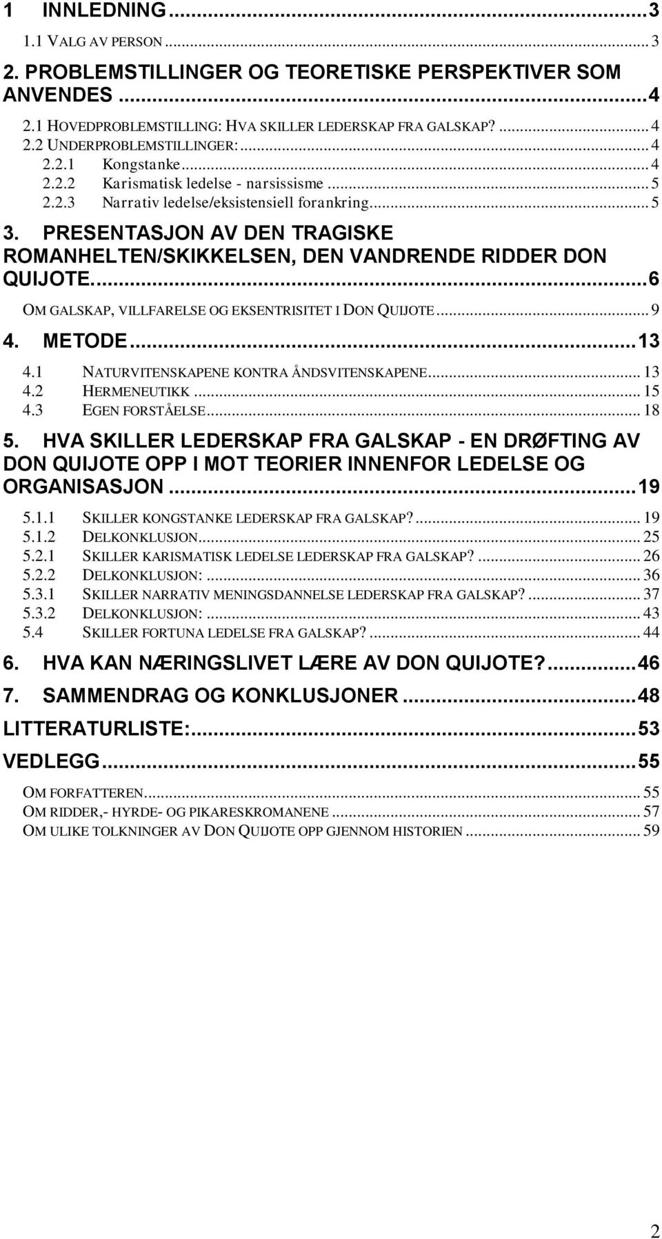 PRESENTASJON AV DEN TRAGISKE ROMANHELTEN/SKIKKELSEN, DEN VANDRENDE RIDDER DON QUIJOTE.... 6 OM GALSKAP, VILLFARELSE OG EKSENTRISITET I DON QUIJOTE... 9 4. METODE... 13 4.