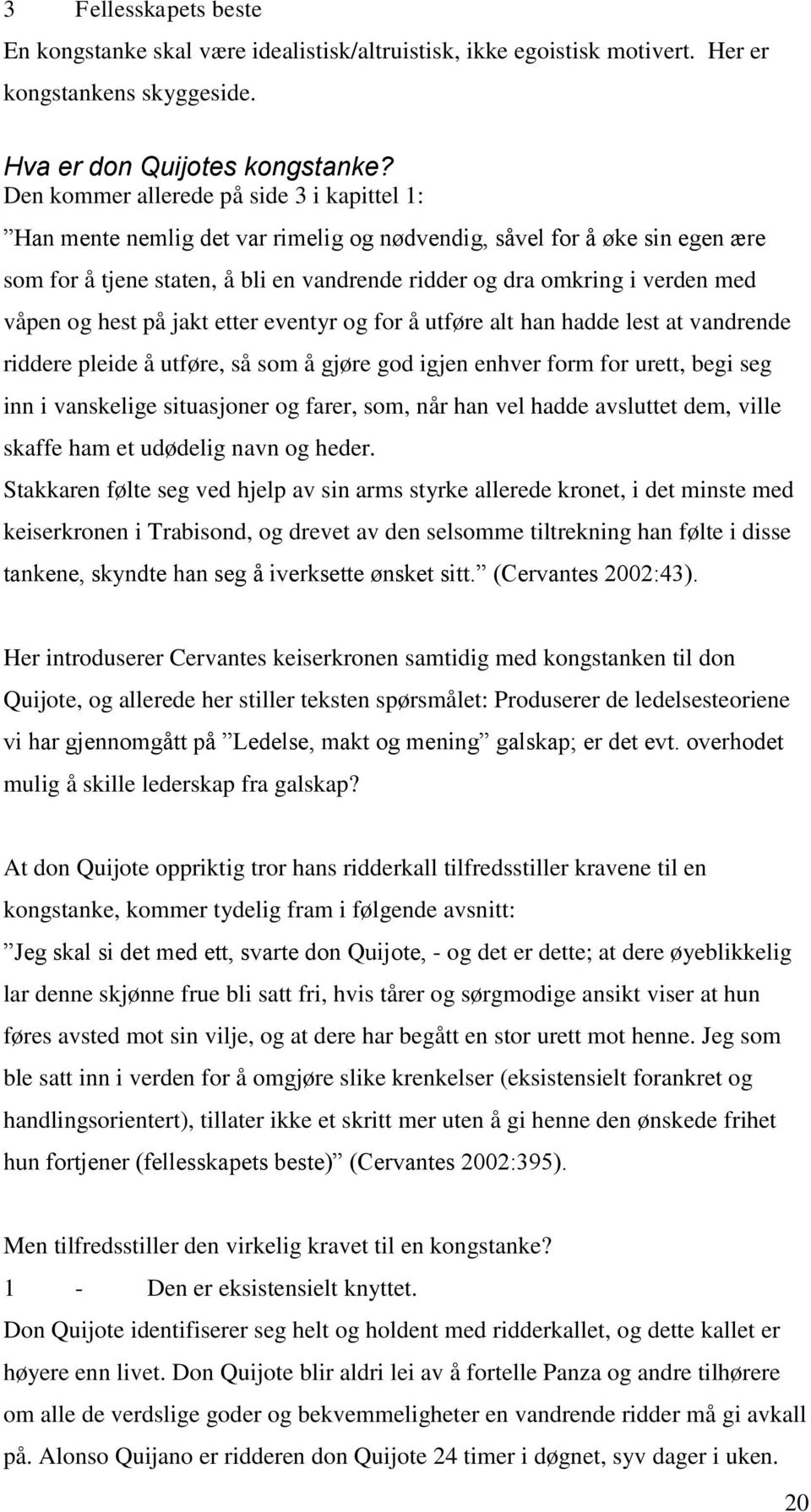 våpen og hest på jakt etter eventyr og for å utføre alt han hadde lest at vandrende riddere pleide å utføre, så som å gjøre god igjen enhver form for urett, begi seg inn i vanskelige situasjoner og