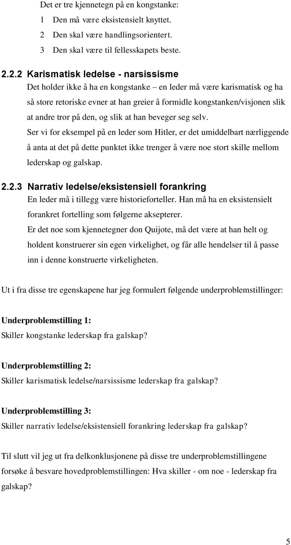 2.2 Karismatisk ledelse - narsissisme Det holder ikke å ha en kongstanke en leder må være karismatisk og ha så store retoriske evner at han greier å formidle kongstanken/visjonen slik at andre tror