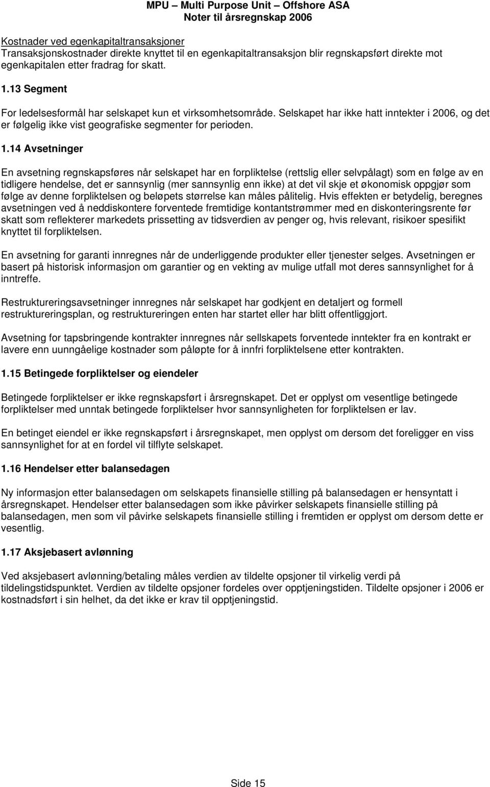 13 Segment For ledelsesformål har selskapet kun et virksomhetsområde. Selskapet har ikke hatt inntekter i, og det er følgelig ikke vist geografiske segmenter for perioden. 1.