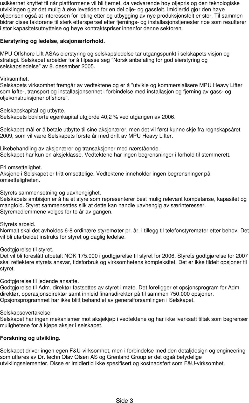 Til sammen bidrar disse faktorene til sterk etterspørsel etter fjernings- og installasjonstjenester noe som resulterer i stor kapasitetsutnyttelse og høye kontraktspriser innenfor denne sektoren.