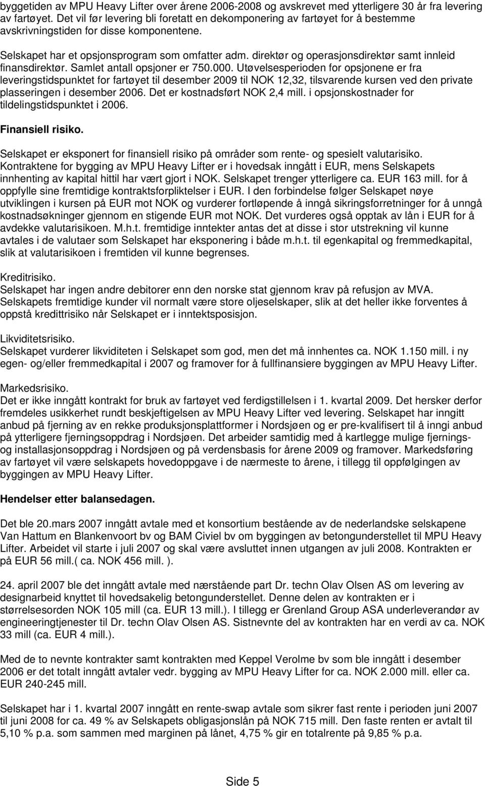 direktør og operasjonsdirektør samt innleid finansdirektør. Samlet antall opsjoner er 750.000.