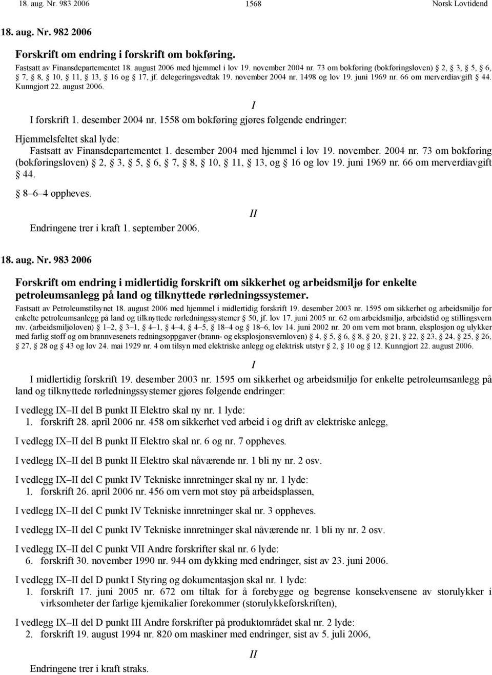 forskrift 1. desember 2004 nr. 1558 om bokføring gjøres følgende endringer: Hjemmelsfeltet skal lyde: Fastsatt av Finansdepartementet 1. desember 2004 med hjemmel i lov 19. november. 2004 nr. 73 om bokføring (bokføringsloven) 2, 3, 5, 6, 7, 8, 10, 11, 13, og 16 og lov 19.