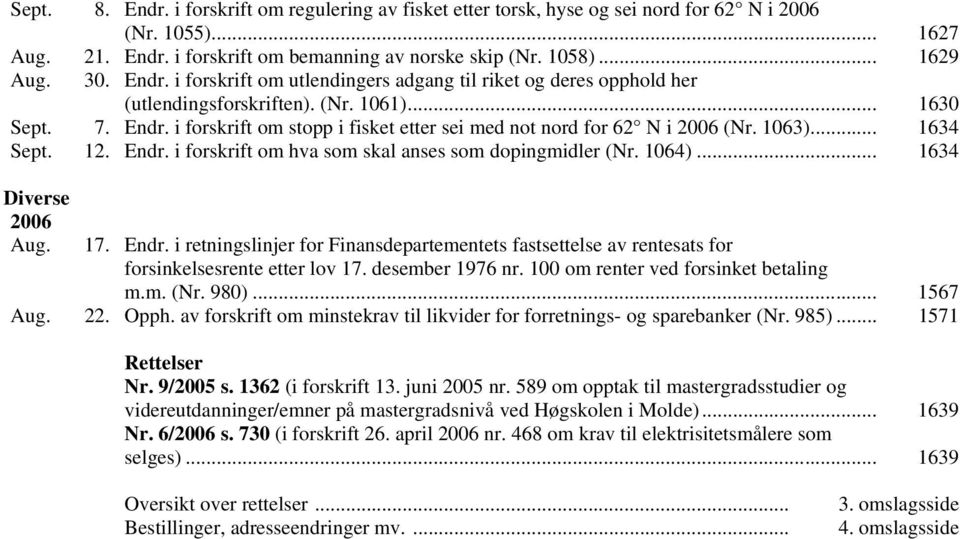 i forskrift om stopp i fisket etter sei med not nord for 62 N i 2006 (Nr. 1063)... 1634 Sept. 12. Endr. i forskrift om hva som skal anses som dopingmidler (Nr. 1064)... 1634 Diverse 2006 Aug. 17.