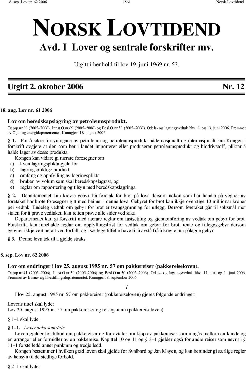 1. For å sikre forsyningane av petroleum og petroleumsprodukt både nasjonalt og internasjonalt kan Kongen i forskrift avgjere at den som her i landet importerer eller produserer petroleumsprodukt og