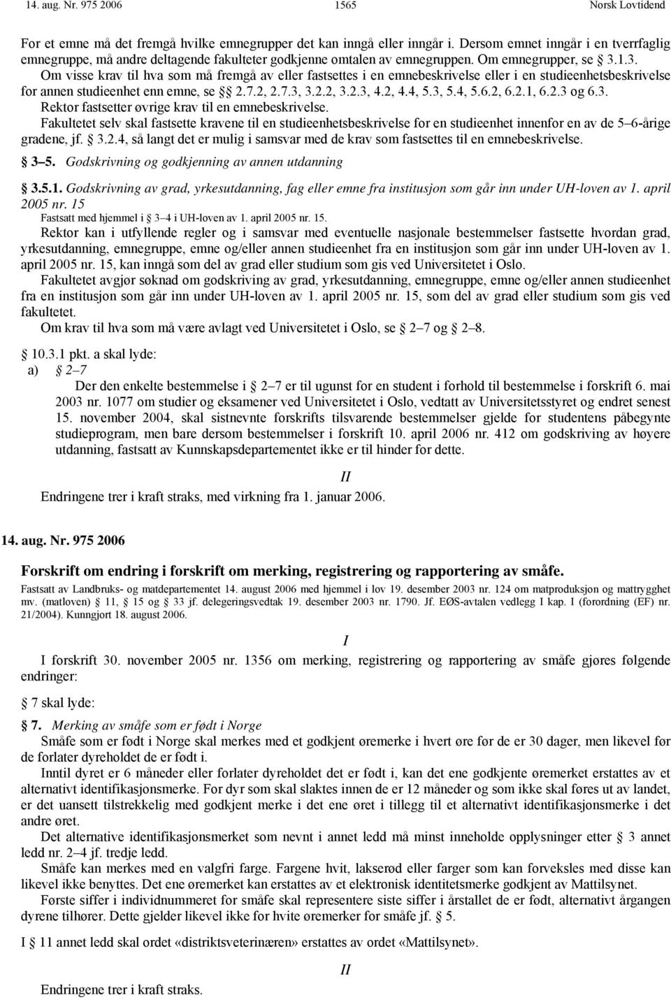 1.3. Om visse krav til hva som må fremgå av eller fastsettes i en emnebeskrivelse eller i en studieenhetsbeskrivelse for annen studieenhet enn emne, se 2.7.2, 2.7.3, 3.2.2, 3.2.3, 4.2, 4.4, 5.3, 5.