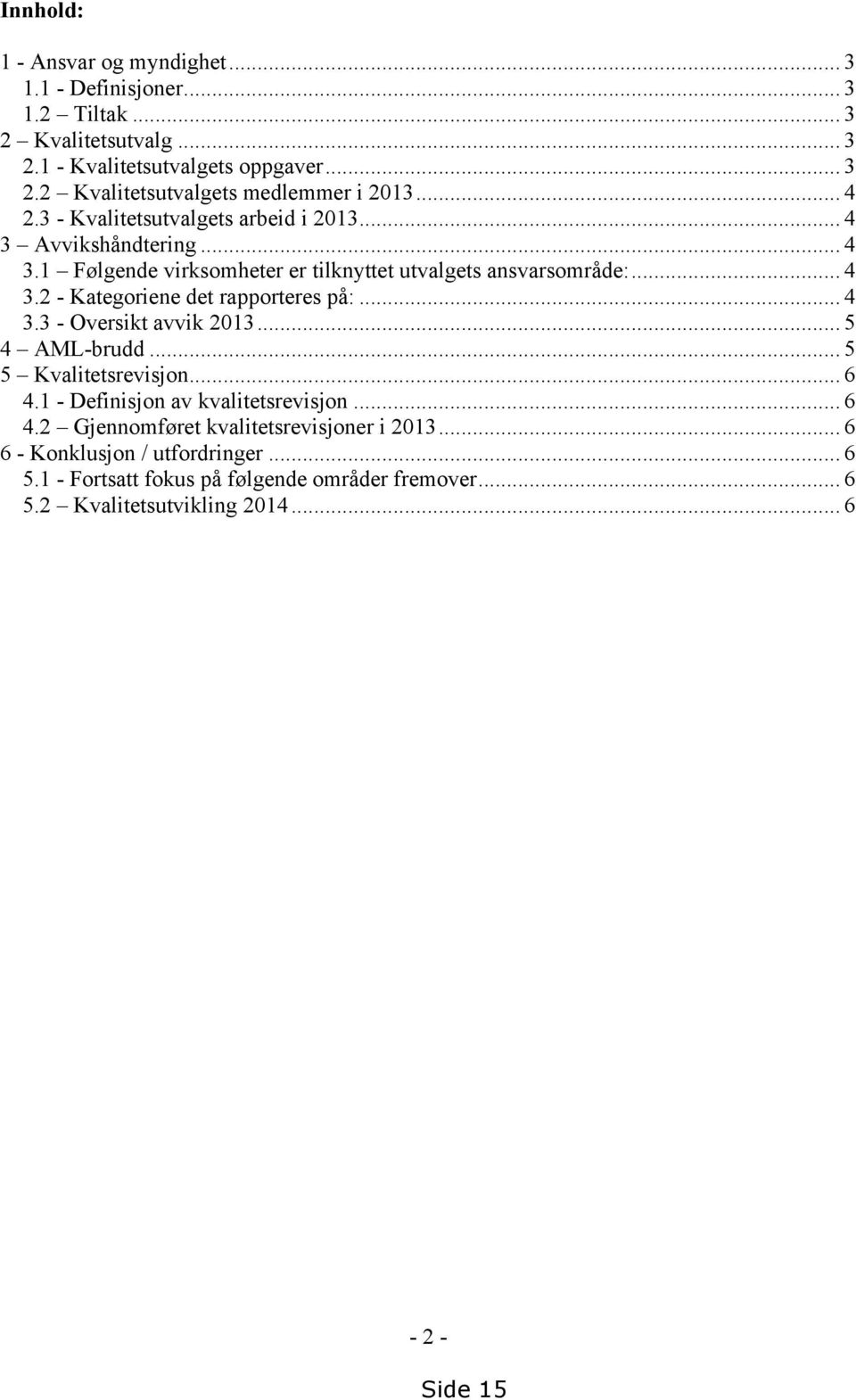 .. 4 3.3 - Oversikt avvik 2013... 5 4 AML-brudd... 5 5 Kvalitetsrevisjon... 6 4.1 - Definisjon av kvalitetsrevisjon... 6 4.2 Gjennomføret kvalitetsrevisjoner i 2013.