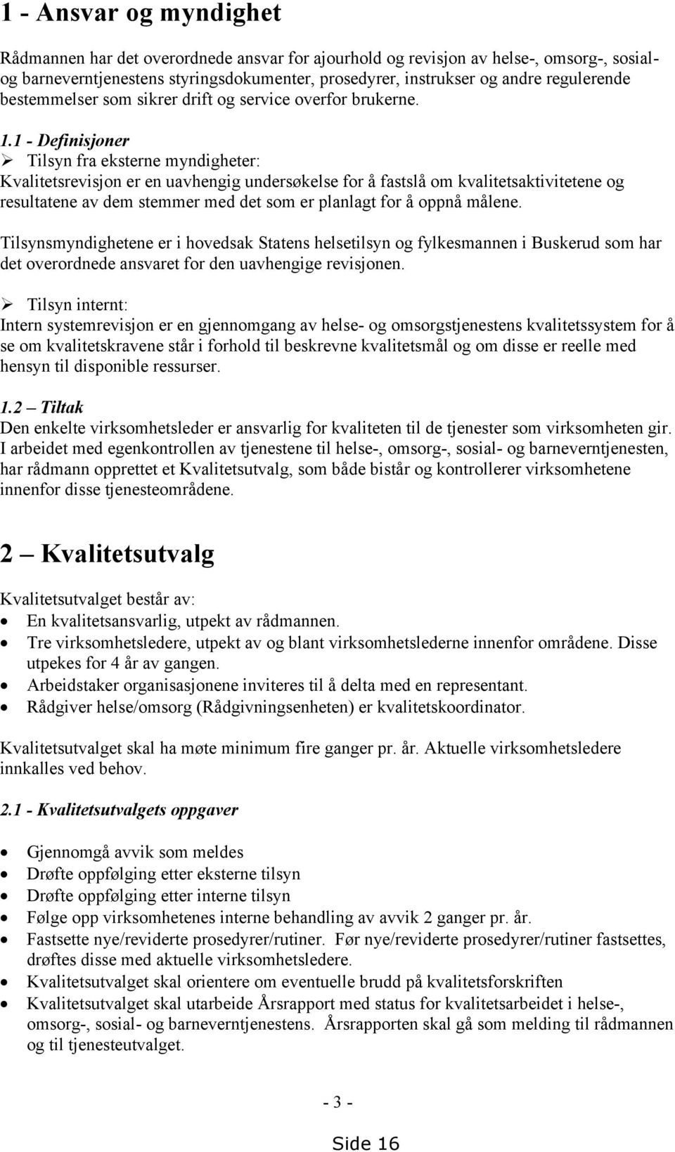 1 - Definisjoner Tilsyn fra eksterne myndigheter: Kvalitetsrevisjon er en uavhengig undersøkelse for å fastslå om kvalitetsaktivitetene og resultatene av dem stemmer med det som er planlagt for å