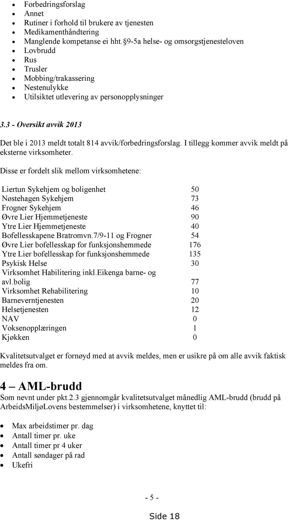 3 - Oversikt avvik 2013 Det ble i 2013 meldt totalt 814 avvik/forbedringsforslag. I tillegg kommer avvik meldt på eksterne virksomheter.