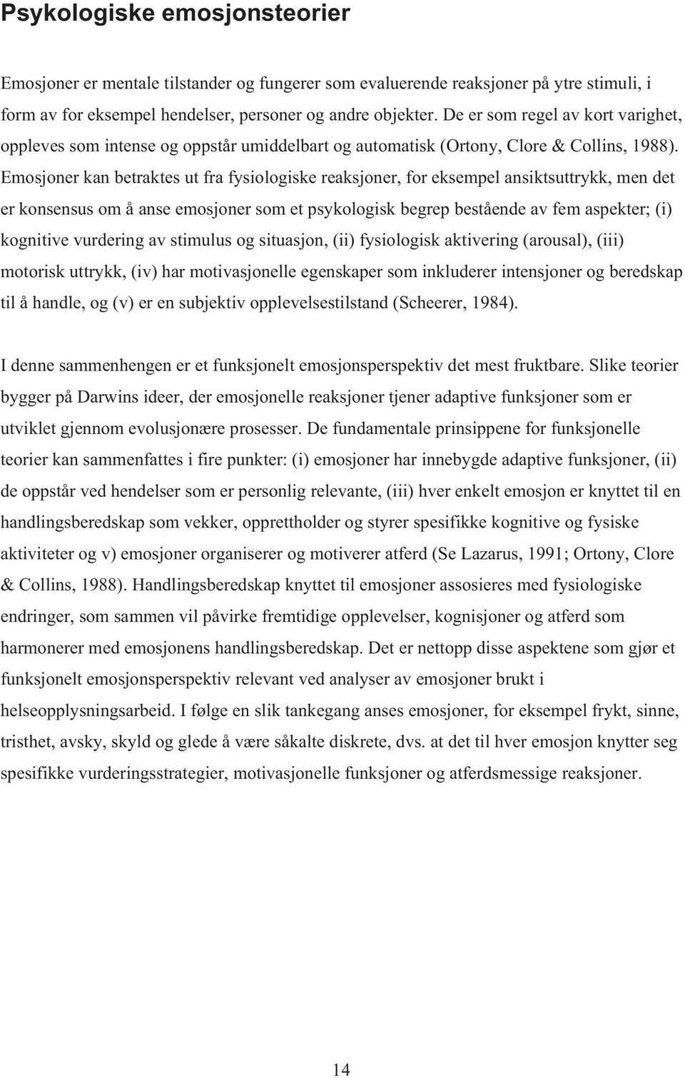 Emosjoner kan betraktes ut fra fysiologiske reaksjoner, for eksempel ansiktsuttrykk, men det er konsensus om å anse emosjoner som et psykologisk begrep bestående av fem aspekter; (i) kognitive