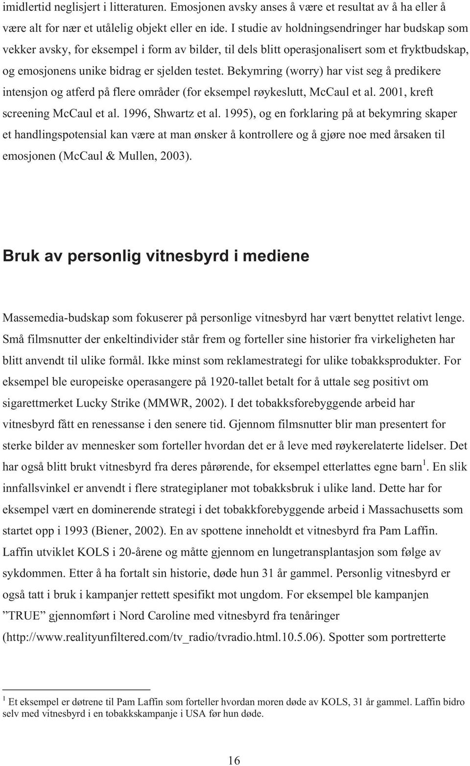 Bekymring (worry) har vist seg å predikere intensjon og atferd på flere områder (for eksempel røykeslutt, McCaul et al. 2001, kreft screening McCaul et al. 1996, Shwartz et al.