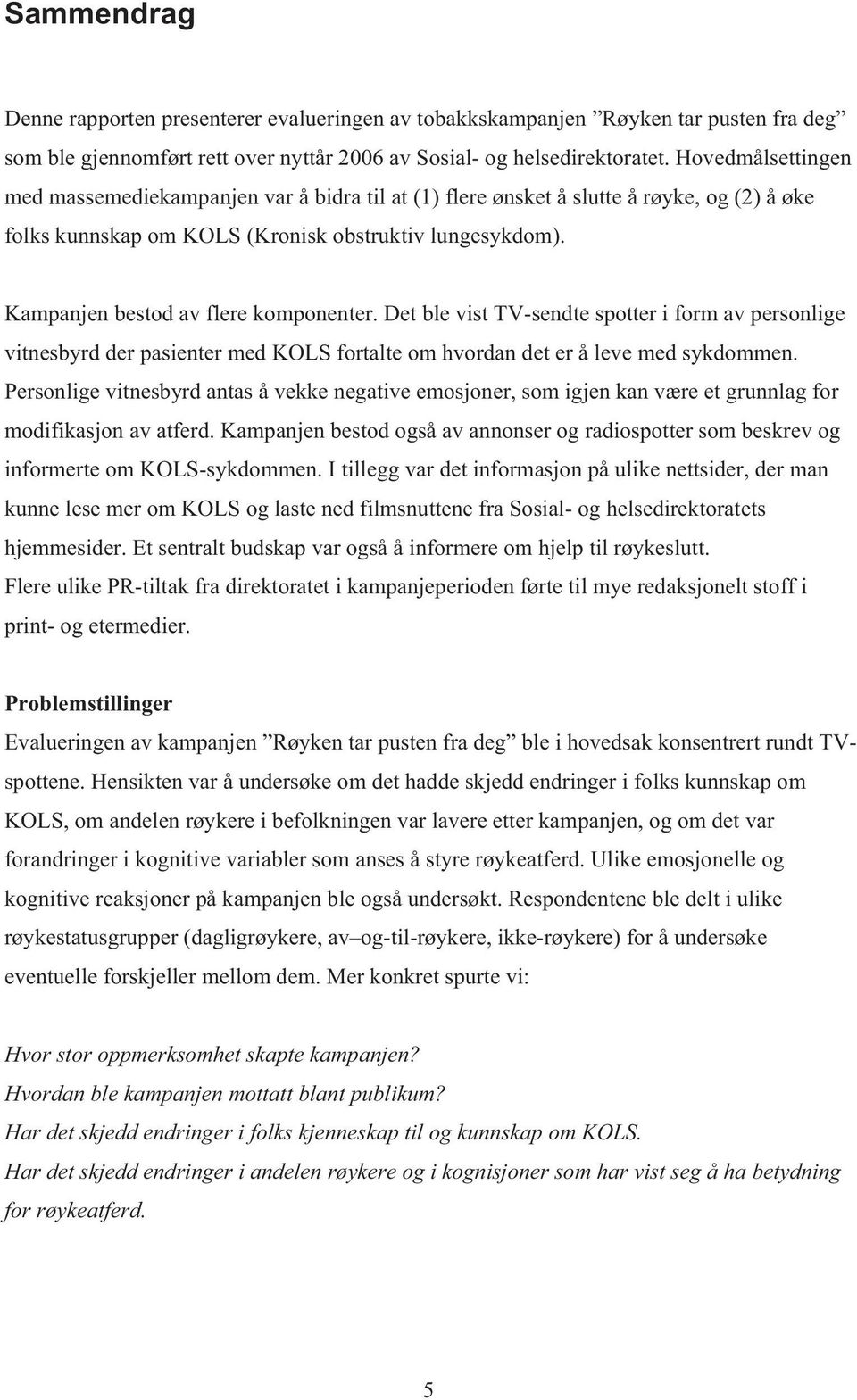 Kampanjen bestod av flere komponenter. Det ble vist TV-sendte spotter i form av personlige vitnesbyrd der pasienter med KOLS fortalte om hvordan det er å leve med sykdommen.