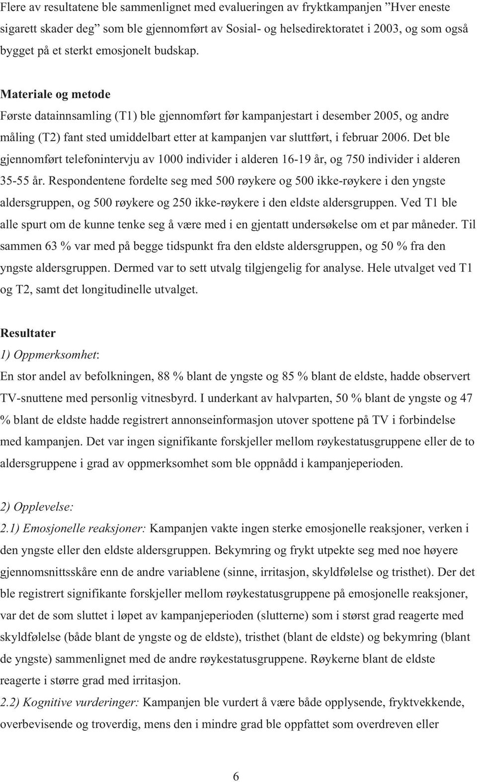 Materiale og metode Første datainnsamling (T1) ble gjennomført før kampanjestart i desember 2005, og andre måling (T2) fant sted umiddelbart etter at kampanjen var sluttført, i februar 2006.