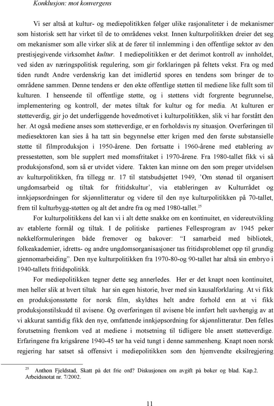 I mediepolitikken er det derimot kontroll av innholdet, ved siden av næringspolitisk regulering, som gir forklaringen på feltets vekst.