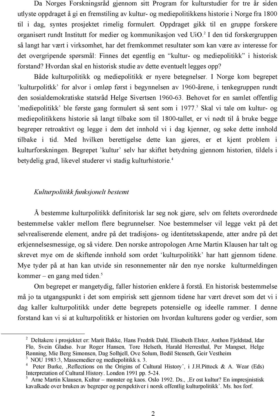 2 I den tid forskergruppen så langt har vært i virksomhet, har det fremkommet resultater som kan være av interesse for det overgripende spørsmål: Finnes det egentlig en kultur- og mediepolitikk i