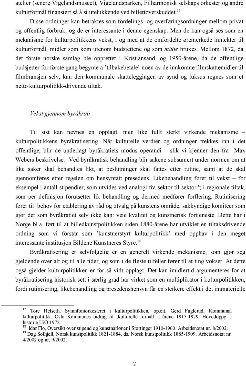 Men de kan også ses som en mekanisme for kulturpolitikkens vekst, i og med at de omfordelte øremerkede inntekter til kulturformål, midler som kom utenom budsjettene og som måtte brukes.