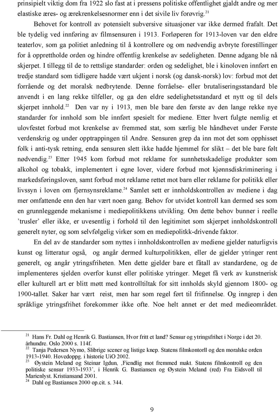 Forløperen for 1913-loven var den eldre teaterlov, som ga politiet anledning til å kontrollere og om nødvendig avbryte forestillinger for å opprettholde orden og hindre offentlig krenkelse av