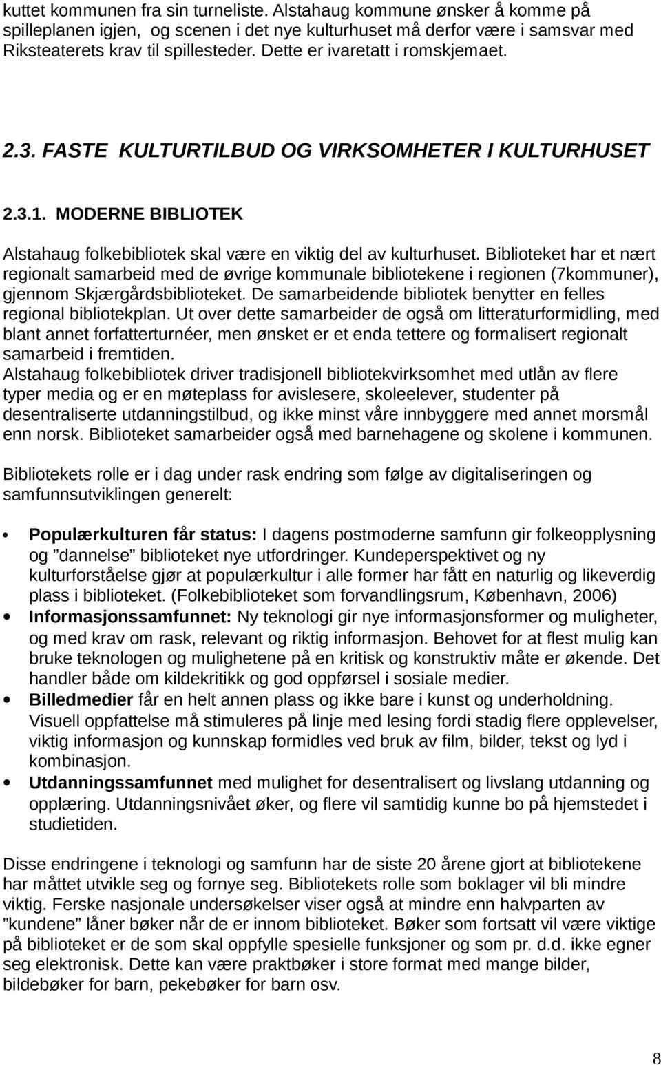 Biblioteket har et nært regionalt samarbeid med de øvrige kommunale bibliotekene i regionen (7kommuner), gjennom Skjærgårdsbiblioteket.