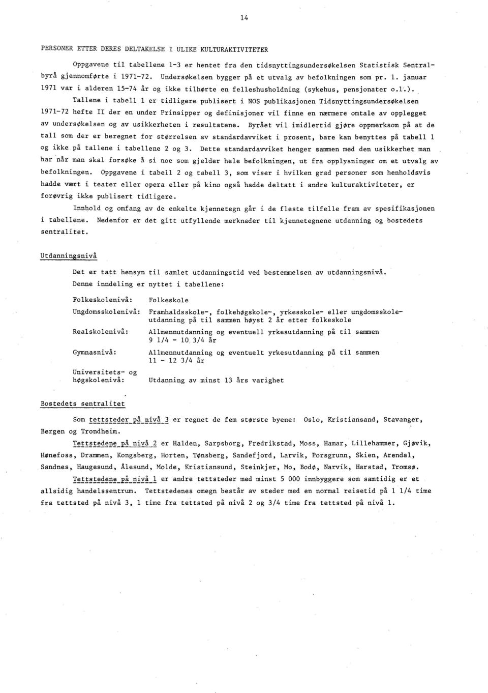 Tallene i tabell 1 er tidligere publisert i NOS publikasjonen Tidsnyttingsundersøkelsen 1971-72 hefte II der en under Prinsipper og definisjoner vil finne en nærmere omtale av opplegget av