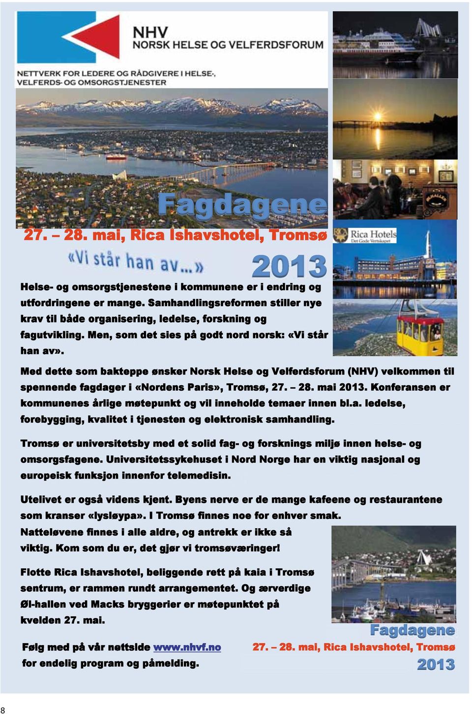 2013 Med dette som bakteppe ønsker Norsk Helse og Velferdsforum (NHV) velkommen til spennende fagdager i «Nordens Paris», Tromsø, 27. 28. mai 2013.