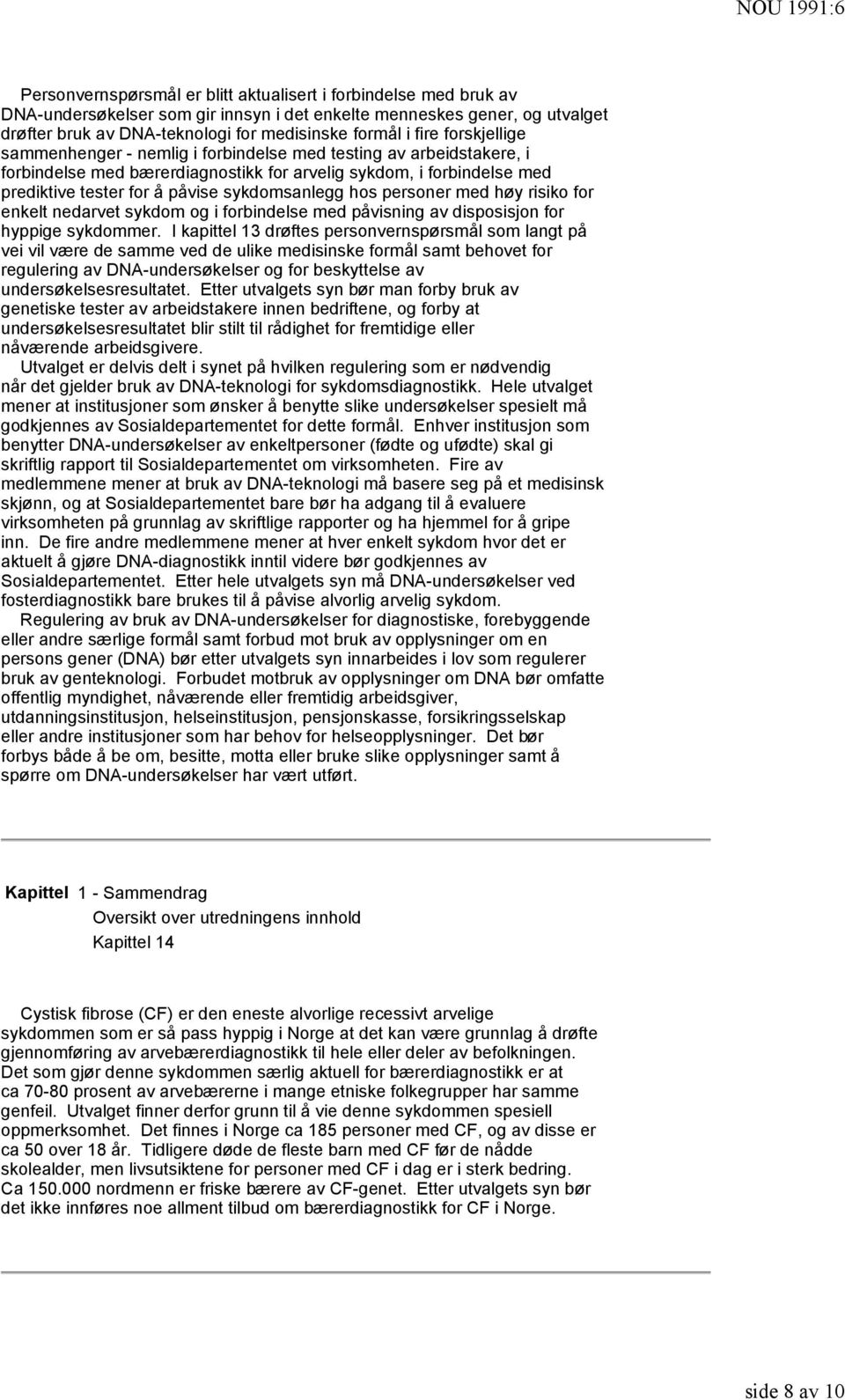 sykdomsanlegg hos personer med høy risiko for enkelt nedarvet sykdom og i forbindelse med påvisning av disposisjon for hyppige sykdommer.