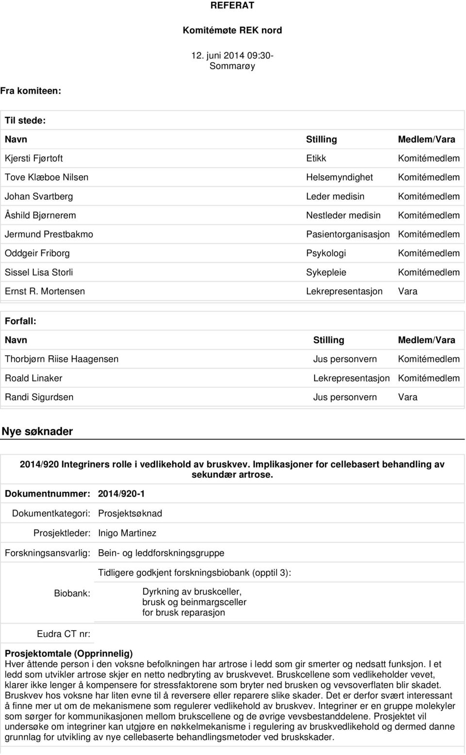 Komitémedlem Åshild Bjørnerem Nestleder medisin Komitémedlem Jermund Prestbakmo Pasientorganisasjon Komitémedlem Oddgeir Friborg Psykologi Komitémedlem Sissel Lisa Storli Sykepleie Komitémedlem Ernst