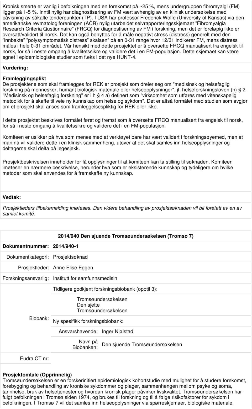 I USA har professor Frederick Wolfe (University of Kansas) via den amerikanske revmatologiforeningen (ACR) nylig utarbeidet selvrapporteringsskjemaet Fibromyalgia Research Criteria Qustionnaire