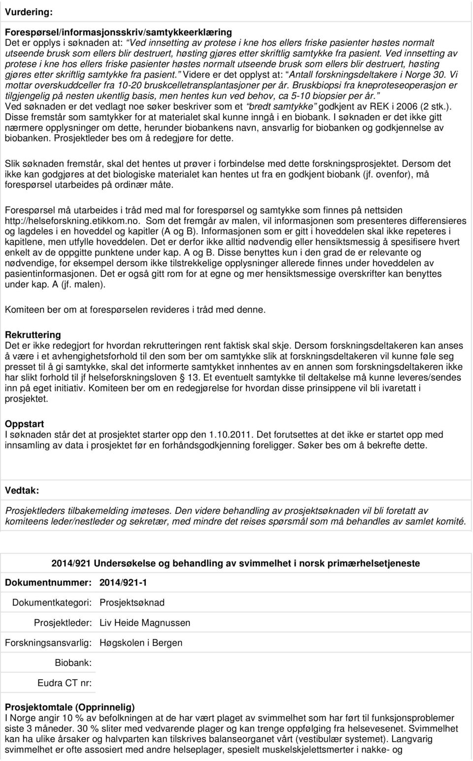 Ved innsetting av protese i kne hos ellers friske pasienter høstes normalt utseende brusk som ellers blir destruert,  Videre er det opplyst at: Antall forskningsdeltakere i Norge 30.