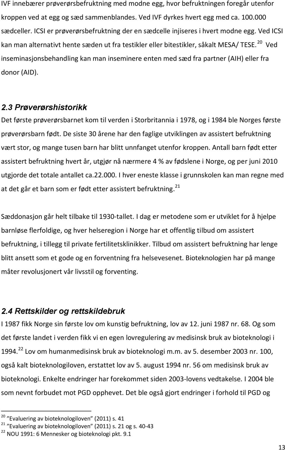 20 Ved inseminasjonsbehandling kan man inseminere enten med sæd fra partner (AIH) eller fra donor (AID). 2.