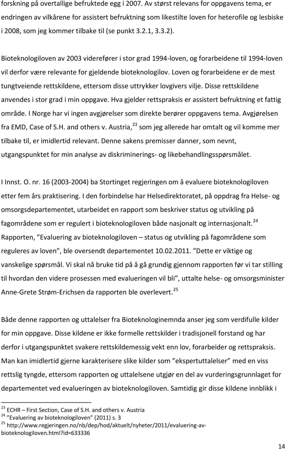 Bioteknologiloven av 2003 viderefører i stor grad 1994-loven, og forarbeidene til 1994-loven vil derfor være relevante for gjeldende bioteknologilov.