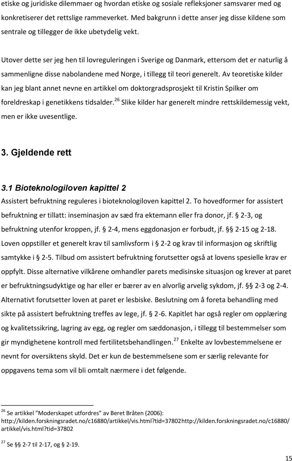 Utover dette ser jeg hen til lovreguleringen i Sverige og Danmark, ettersom det er naturlig å sammenligne disse nabolandene med Norge, i tillegg til teori generelt.