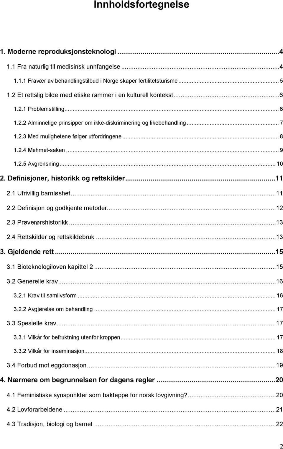 .. 8 1.2.4 Mehmet-saken... 9 1.2.5 Avgrensning... 10 2. Definisjoner, historikk og rettskilder...11 2.1 Ufrivillig barnløshet... 11 2.2 Definisjon og godkjente metoder... 12 2.3 Prøverørshistorikk.