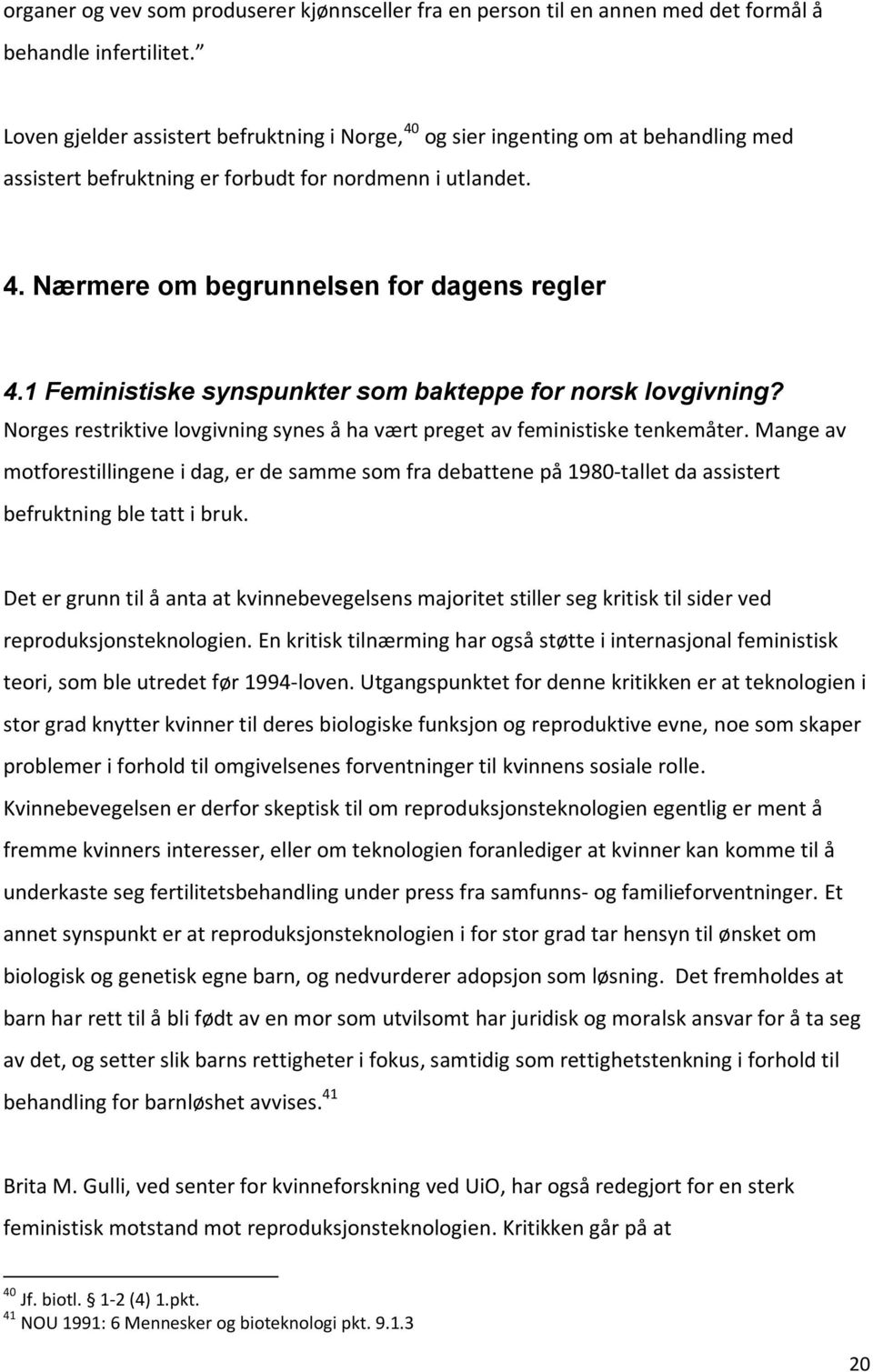 1 Feministiske synspunkter som bakteppe for norsk lovgivning? Norges restriktive lovgivning synes å ha vært preget av feministiske tenkemåter.