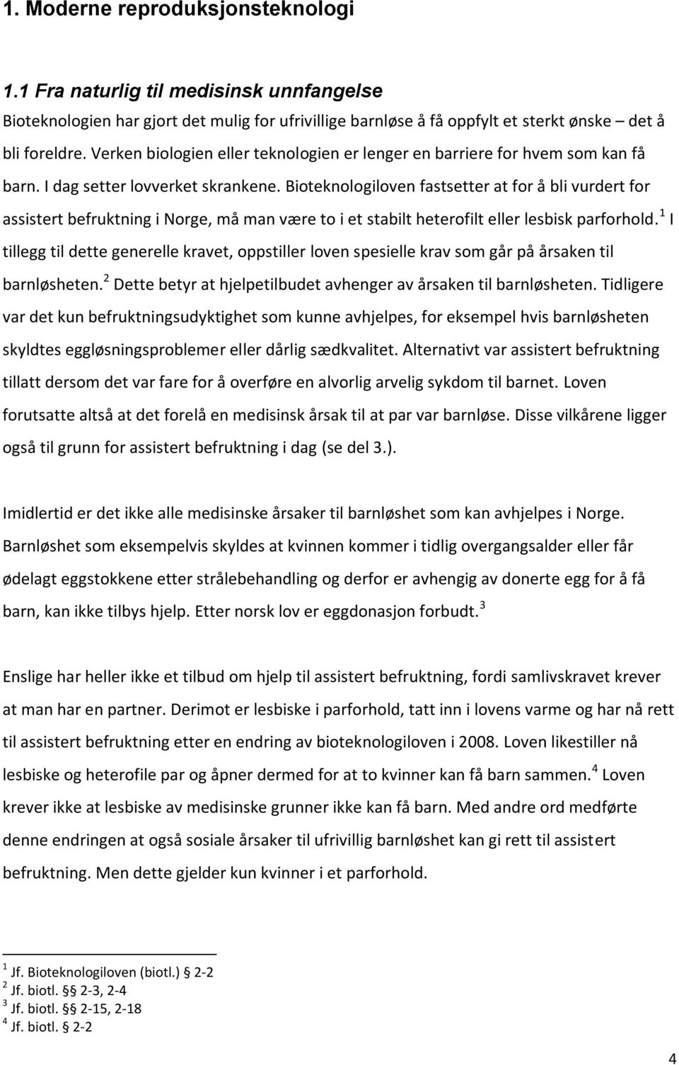 Bioteknologiloven fastsetter at for å bli vurdert for assistert befruktning i Norge, må man være to i et stabilt heterofilt eller lesbisk parforhold.