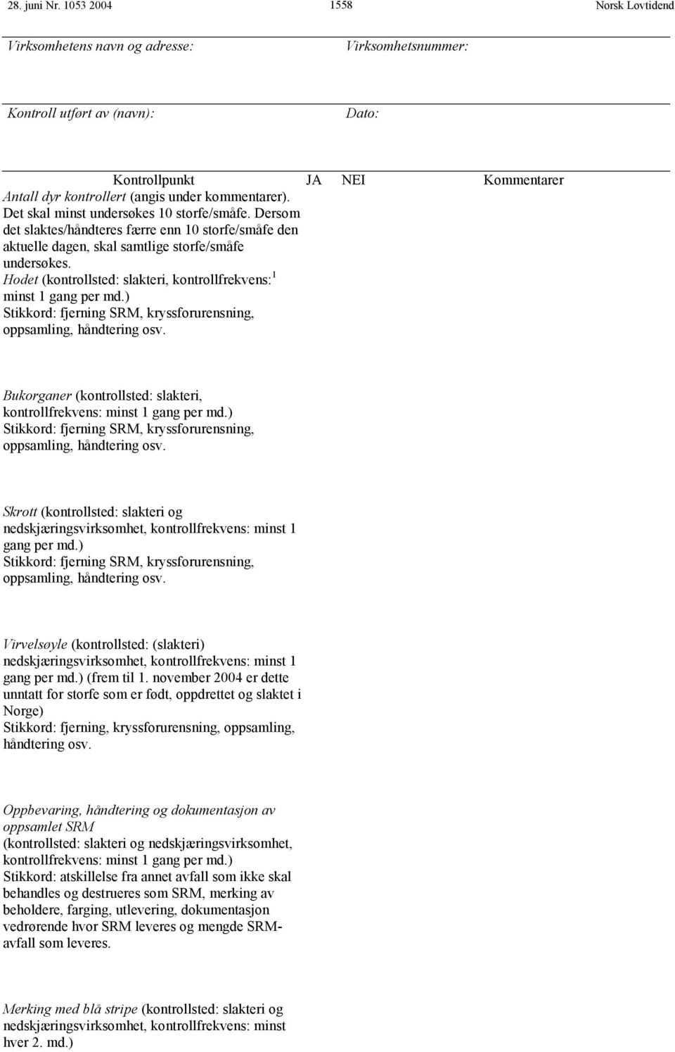 Hodet (kontrollsted: slakteri, kontrollfrekvens: 1 minst 1 gang per md.) Stikkord: fjerning SRM, kryssforurensning, oppsamling, håndtering osv.