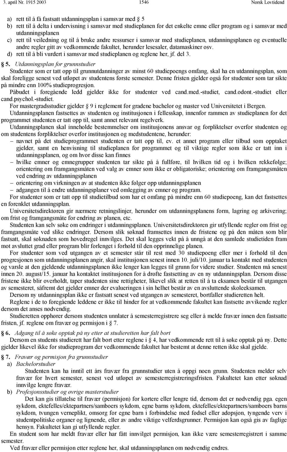 utdanningsplanen c) rett til veiledning og til å bruke andre ressurser i samsvar med studieplanen, utdanningsplanen og eventuelle andre regler gitt av vedkommende fakultet, herunder lesesaler,