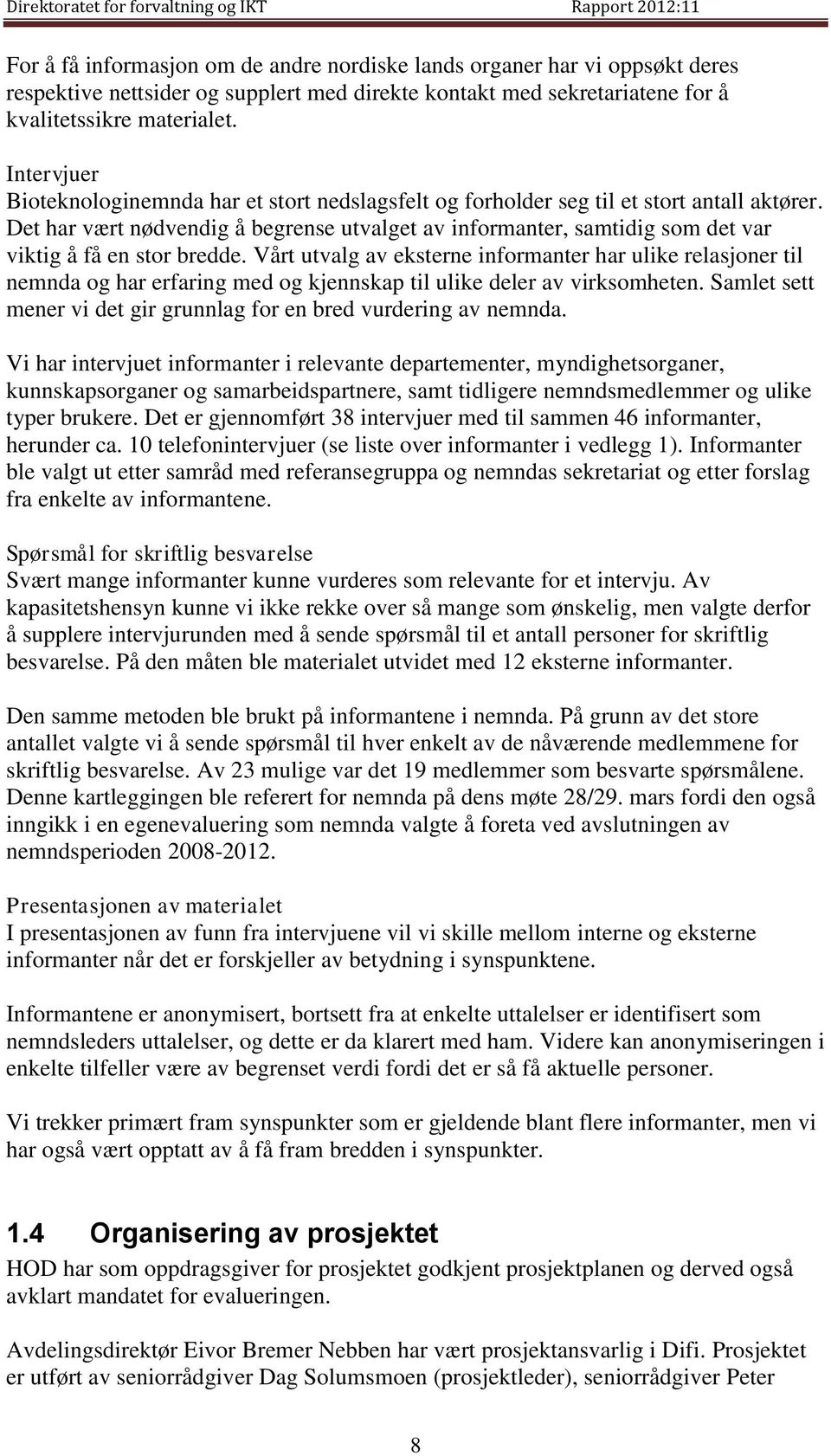 Det har vært nødvendig å begrense utvalget av informanter, samtidig som det var viktig å få en stor bredde.