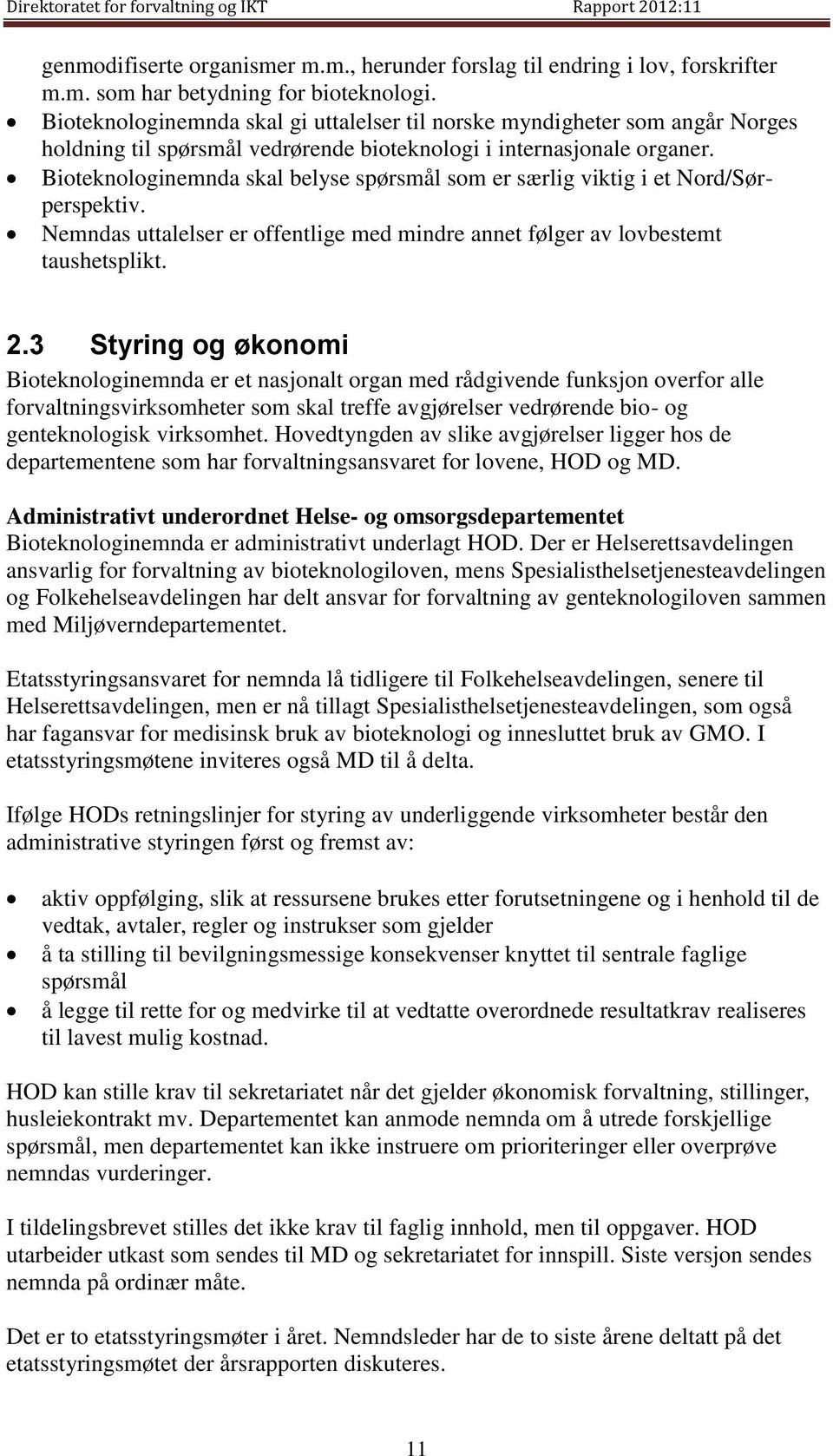 Bioteknologinemnda skal belyse spørsmål som er særlig viktig i et Nord/Sørperspektiv. Nemndas uttalelser er offentlige med mindre annet følger av lovbestemt taushetsplikt. 2.