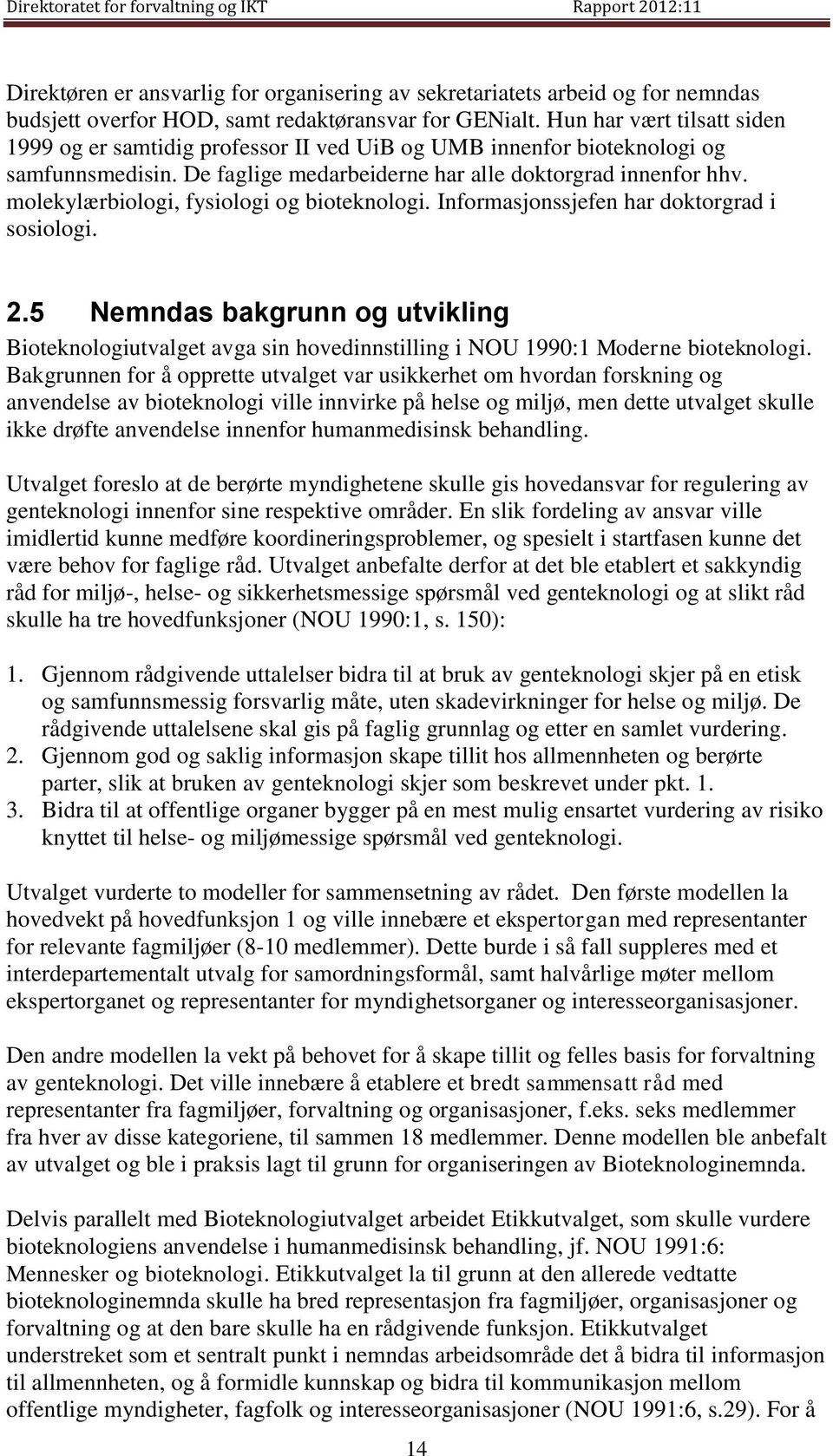 molekylærbiologi, fysiologi og bioteknologi. Informasjonssjefen har doktorgrad i sosiologi. 2.